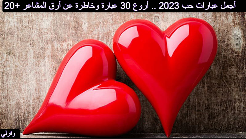 20+ أجمل عبارات حب 2023 .. أروع 30 عبارة وخاطرة عن أرق المشاعر