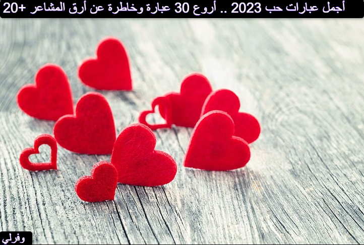 20+ أجمل عبارات حب 2023 .. أروع 30 عبارة وخاطرة عن أرق المشاعر 