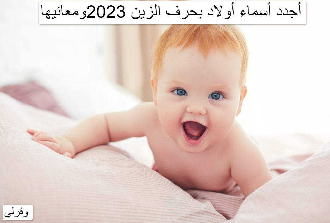 أجدد أسماء أولاد بحرف الزين 2023ومعانيها
