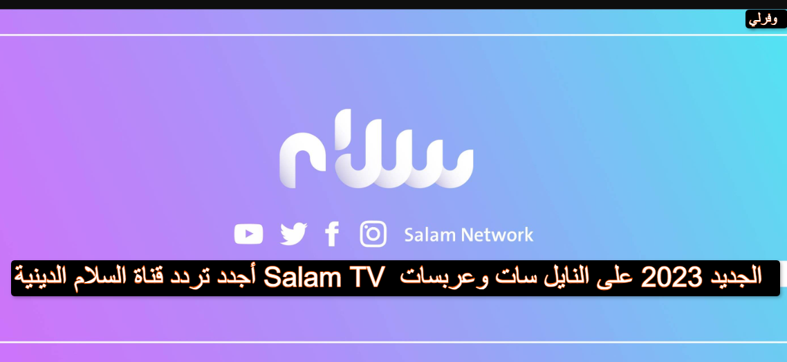 أجدد تردد قناة السلام الدينية Salam TV الجديد 2023 على النايل سات وعربسات