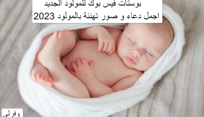 عبارات وبوستات فيس بوك للمولود الجديد 2023 اجمل دعاء و صور تهنئة بالمولود الجديد