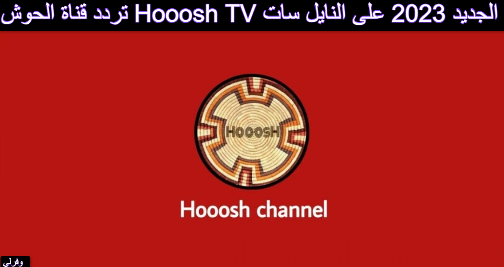 تردد قناة الحوش Hooosh TV الجديد 2023 على النايل سات