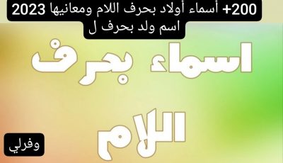 +200 أسماء أولاد بحرف اللام ومعانيها 2023 اسم ولد بحرف ل