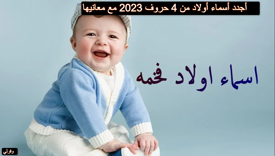أجدد أسماء أولاد من 4 حروف 2023 مع معانيها 