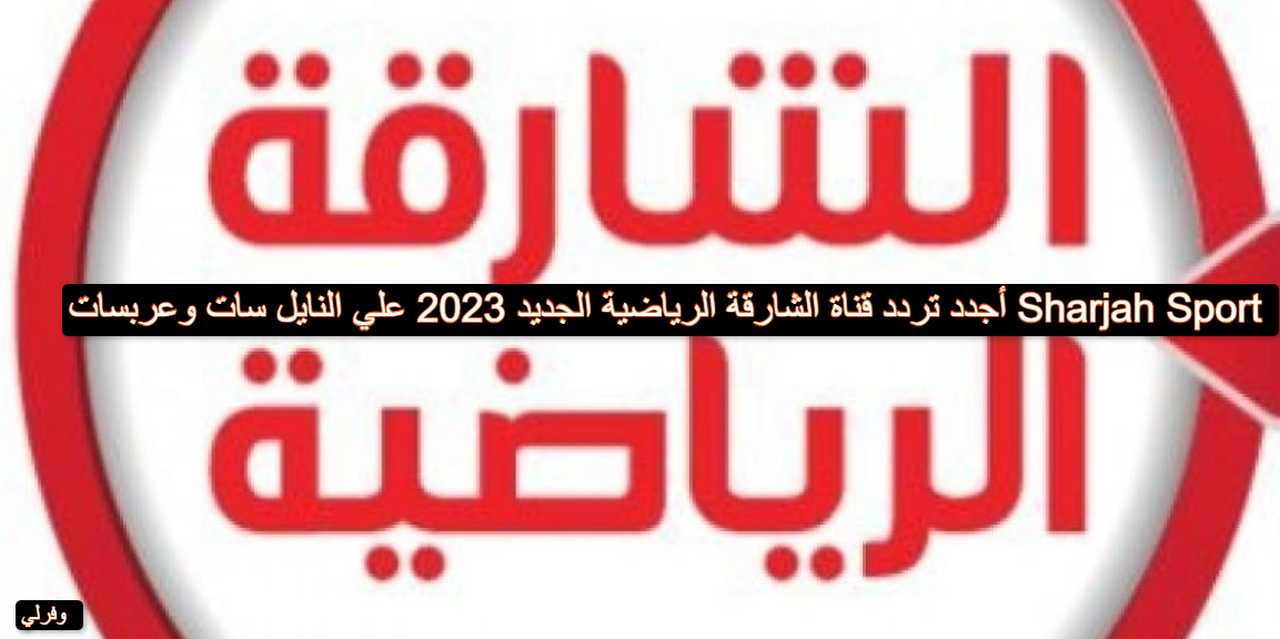 أجدد تردد قناة الشارقة الرياضية الجديد 2023 علي النايل سات وعربسات Sharjah Sport