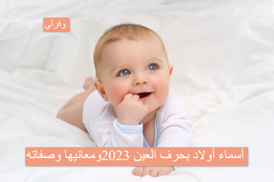 أسماء أولاد بحرف العين 2023ومعانيها وصفاته