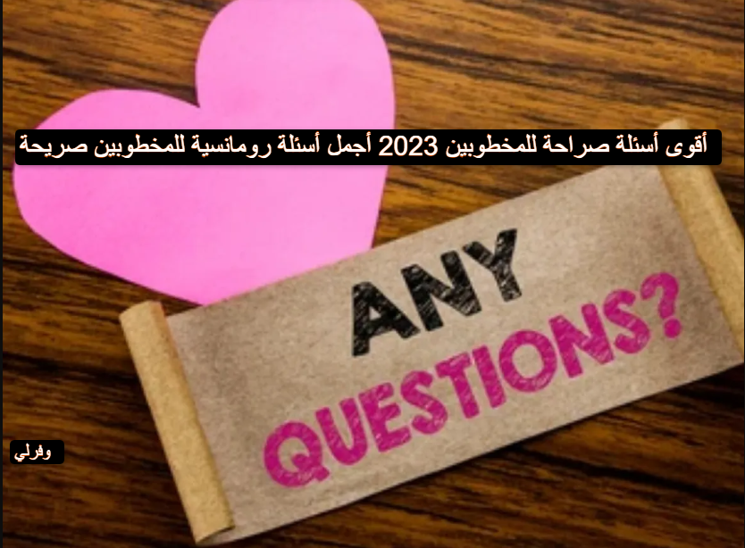 أقوى أسئلة صراحة للمخطوبين 2023 أجمل أسئلة رومانسية للمخطوبين صريحة