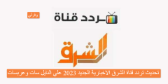 تحديث تردد قناة الشرق الاخبارية الجديد 2023 Elsharq HD SD علي النايل سات وعربسات