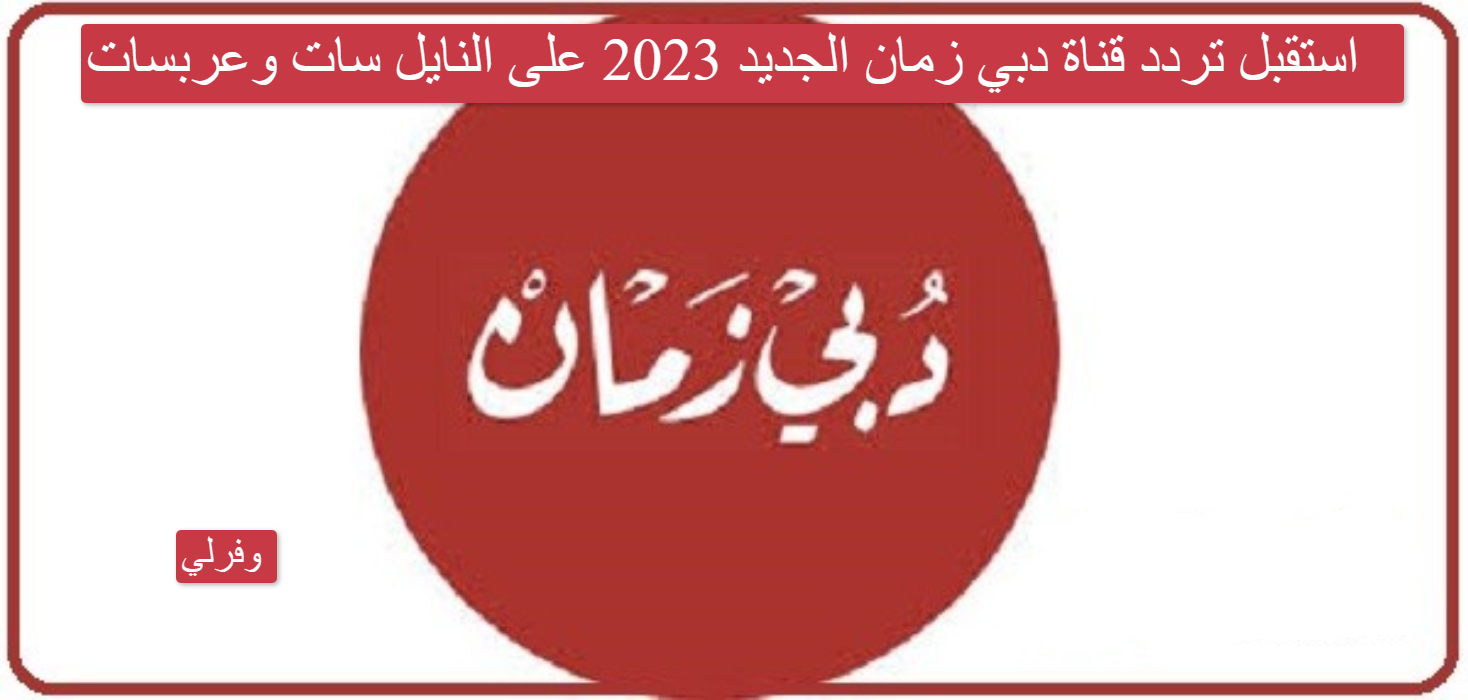 استقبل تردد قناة دبي زمان الجديد 2023 على النايل سات وعربسات Dubaizaman