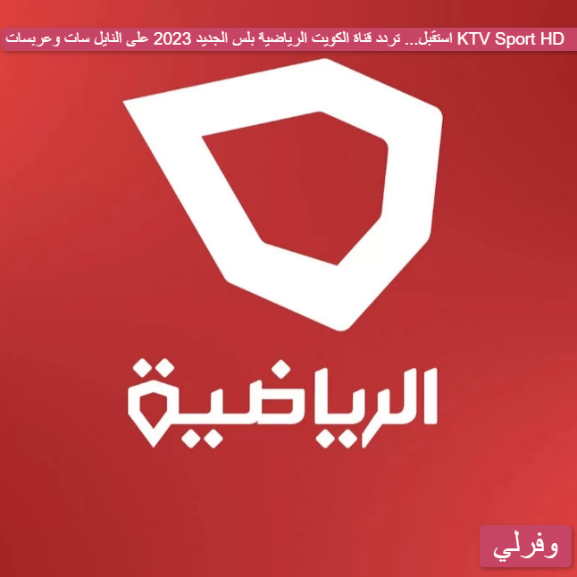 استقبل... تردد قناة الكويت الرياضية بلس الجديد 2023 على النايل سات وعربسات KTV Sport HD   