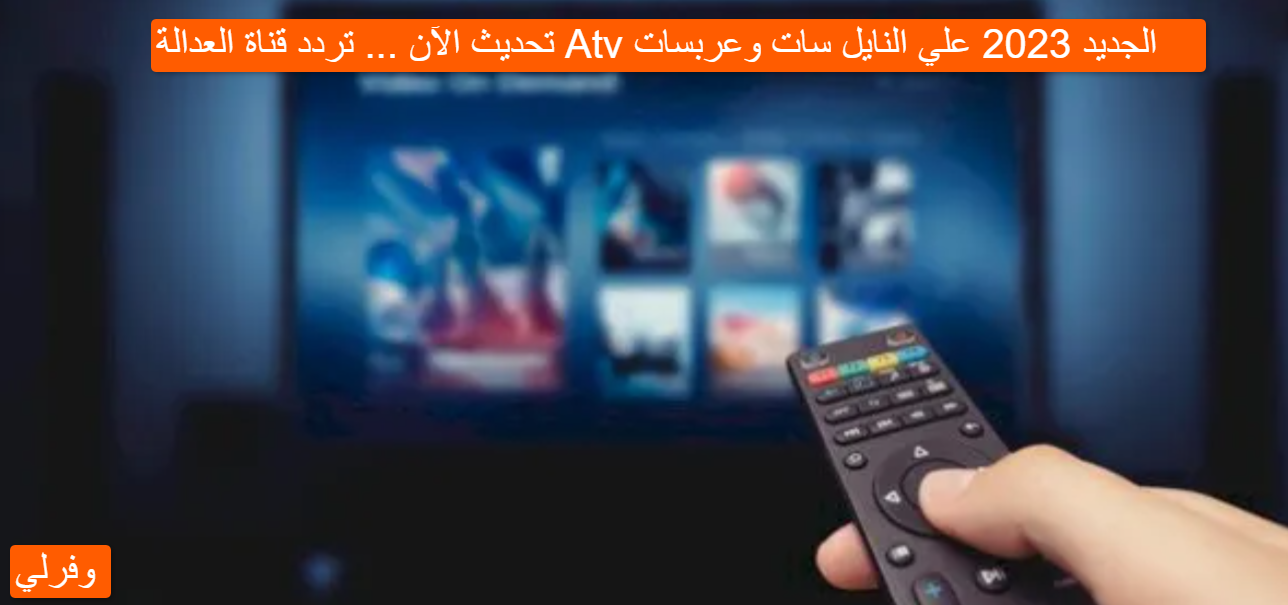 تحديث الآن ... تردد قناة العدالة Atv الجديد 2023 علي النايل سات وعربسات 