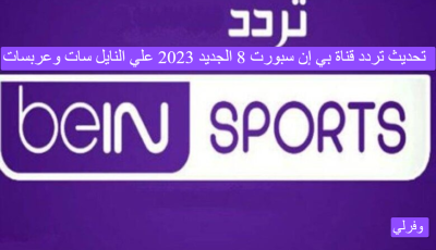 تحديث تردد قناة بي إن سبورت 8 الجديد 2023 علي النايل سات وعربسات BeIN SPORTS