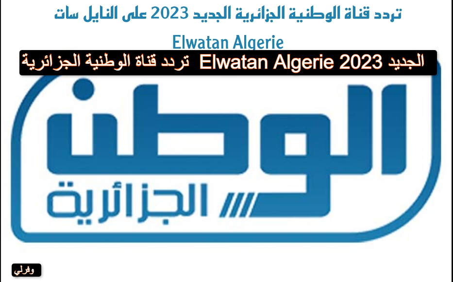 تردد قناة الوطنية الجزائرية Elwatan Algerie الجديد 2023
