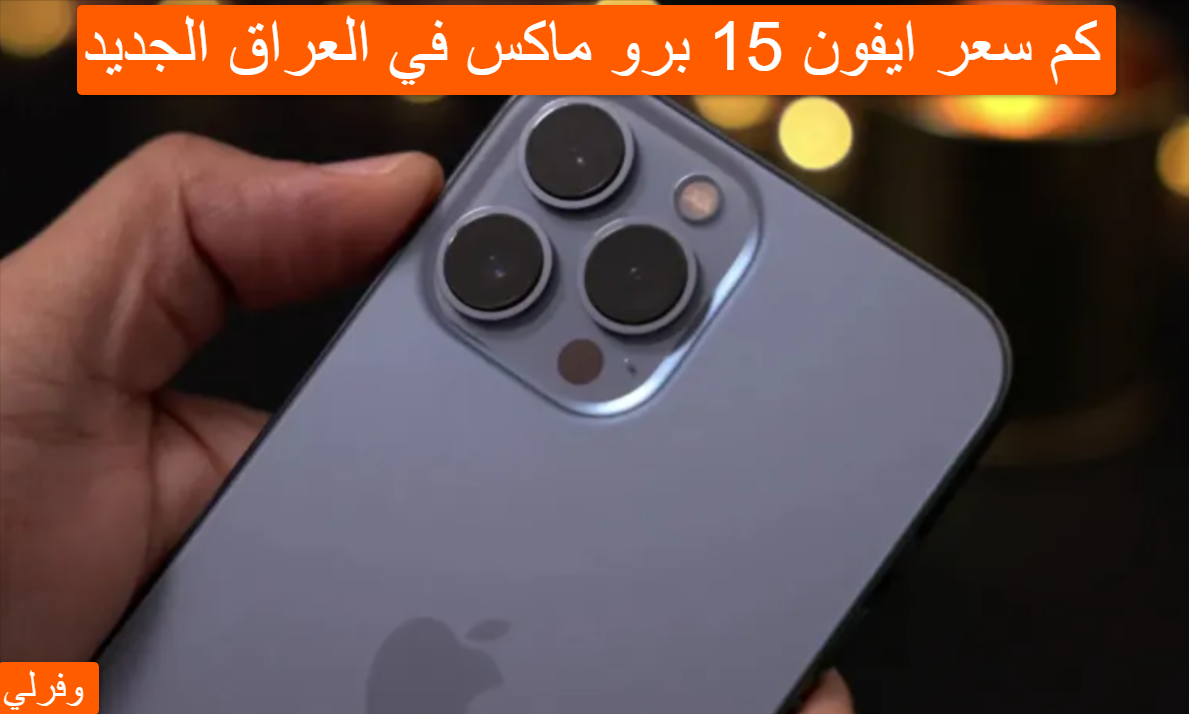 كم سعر ايفون 15 برو ماكس في العراق الجديد