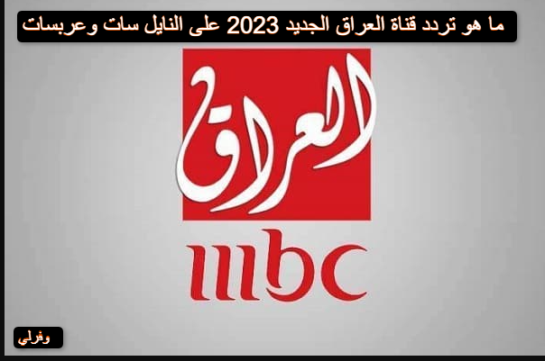 ما هو تردد قناة العراق الجديد 2023 على النايل سات وعربسات